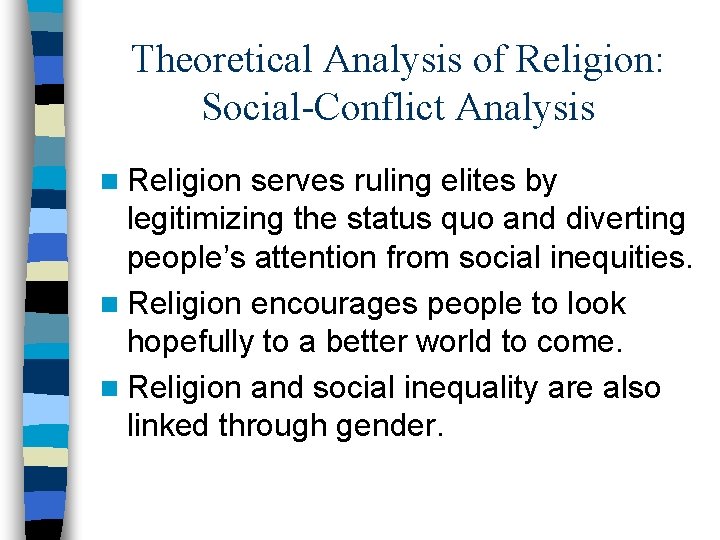 Theoretical Analysis of Religion: Social-Conflict Analysis n Religion serves ruling elites by legitimizing the