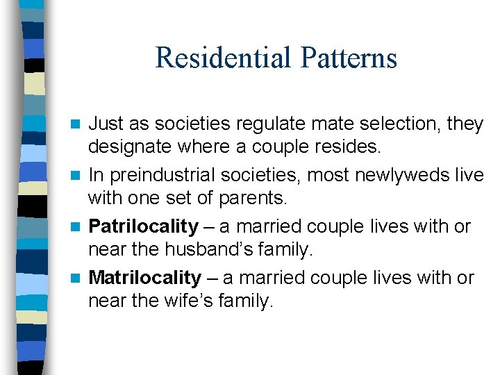 Residential Patterns Just as societies regulate mate selection, they designate where a couple resides.