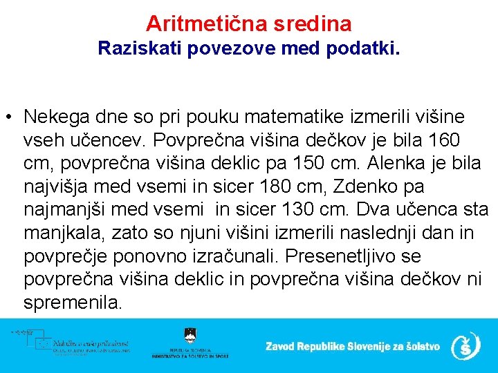 Aritmetična sredina Raziskati povezove med podatki. • Nekega dne so pri pouku matematike izmerili