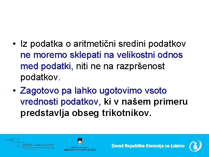 • Iz podatka o aritmetični sredini podatkov ne moremo sklepati na velikostni odnos