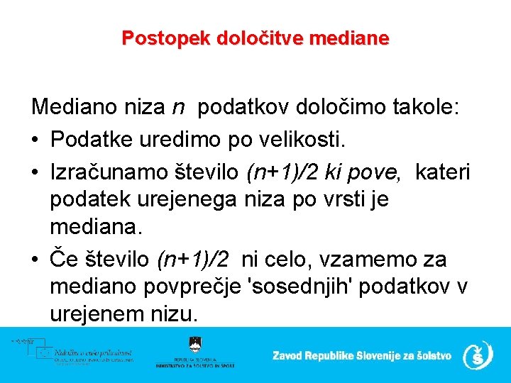 Postopek določitve mediane Mediano niza n podatkov določimo takole: • Podatke uredimo po velikosti.