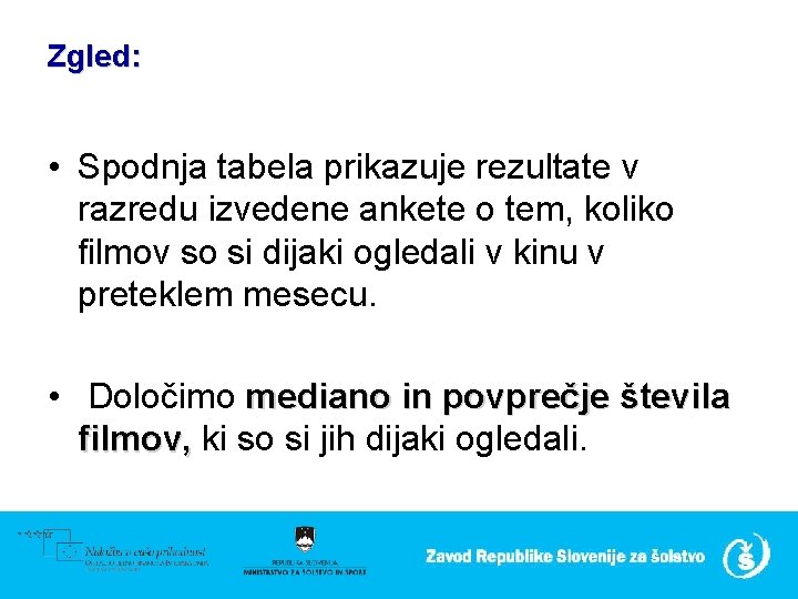 Zgled: • Spodnja tabela prikazuje rezultate v razredu izvedene ankete o tem, koliko filmov