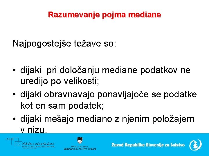 Razumevanje pojma mediane Najpogostejše težave so: • dijaki pri določanju mediane podatkov ne uredijo