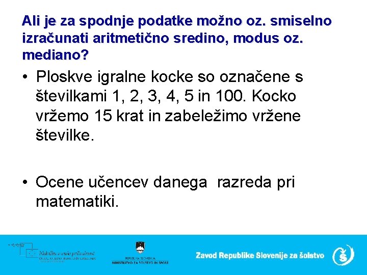 Ali je za spodnje podatke možno oz. smiselno izračunati aritmetično sredino, modus oz. mediano?