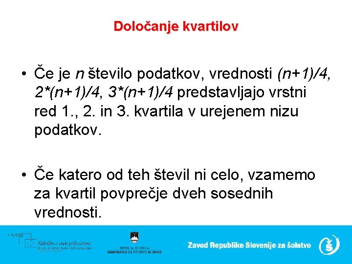 Določanje kvartilov • Če je n število podatkov, vrednosti (n+1)/4, 2*(n+1)/4, 3*(n+1)/4 predstavljajo vrstni