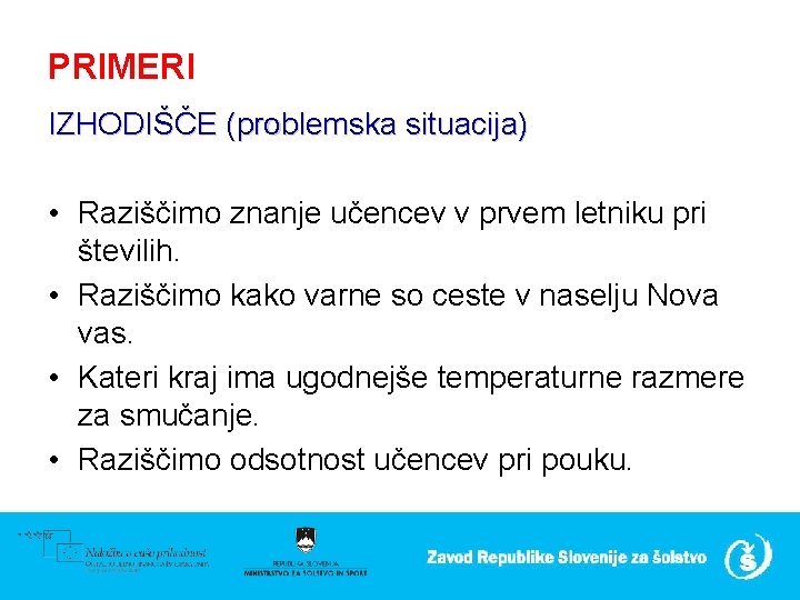 PRIMERI IZHODIŠČE (problemska situacija) • Raziščimo znanje učencev v prvem letniku pri številih. •