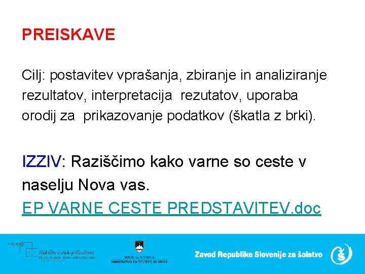 PREISKAVE Cilj: postavitev vprašanja, zbiranje in analiziranje Cilj: rezultatov, interpretacija rezutatov, uporaba orodij za