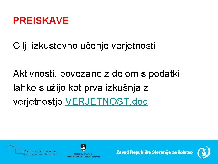 PREISKAVE Cilj: izkustevno učenje verjetnosti. Aktivnosti, povezane z delom s podatki lahko služijo kot