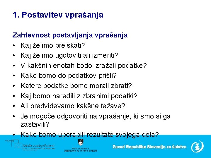 1. Postavitev vprašanja Zahtevnost postavljanja vprašanja • Kaj želimo preiskati? • Kaj želimo ugotoviti