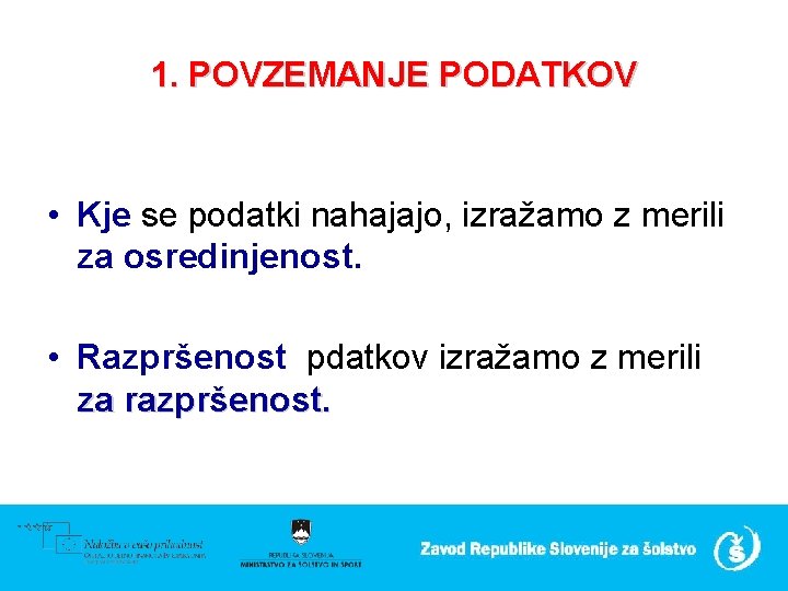 1. POVZEMANJE PODATKOV • Kje se podatki nahajajo, izražamo z merili za osredinjenost. •