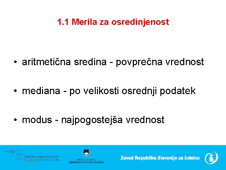 1. 1 Merila za osredinjenost • aritmetična sredina - povprečna vrednost • mediana -