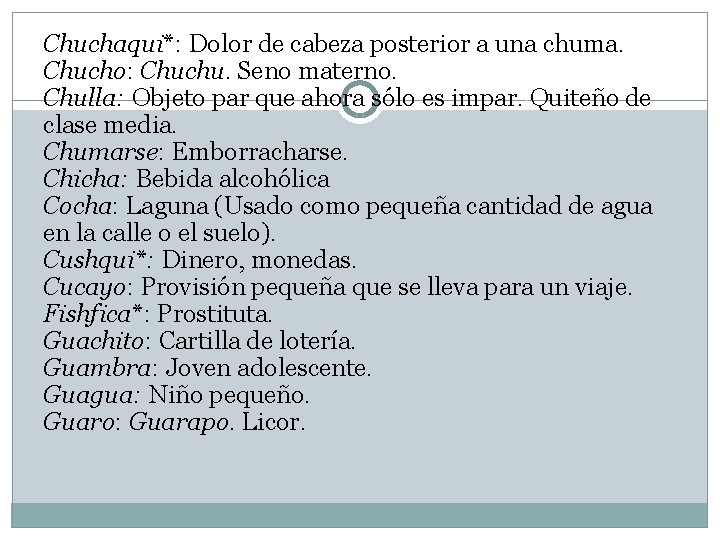 Chuchaqui*: Dolor de cabeza posterior a una chuma. Chucho: Chuchu. Seno materno. Chulla: Objeto