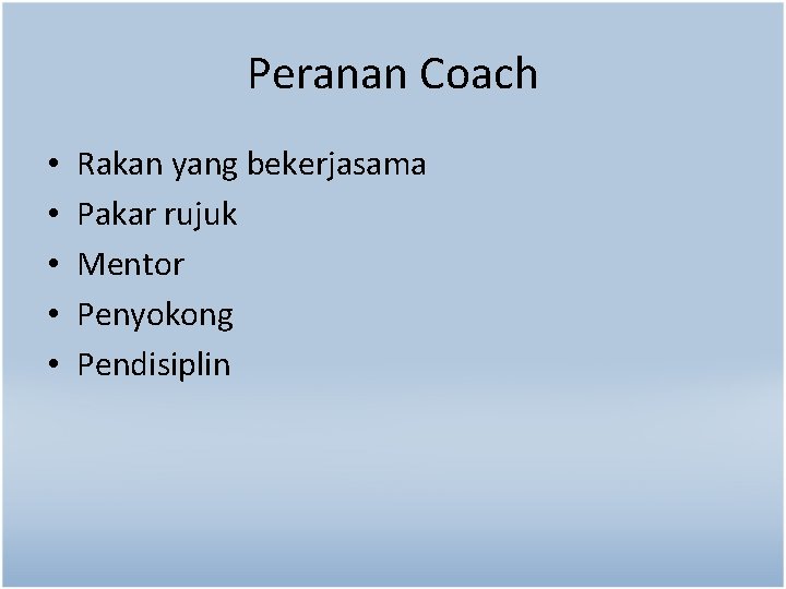 Peranan Coach • • • Rakan yang bekerjasama Pakar rujuk Mentor Penyokong Pendisiplin 