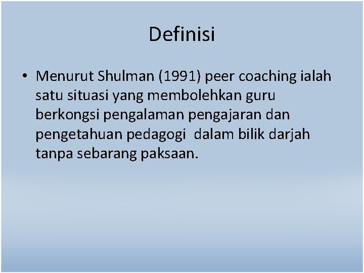 Definisi • Menurut Shulman (1991) peer coaching ialah satu situasi yang membolehkan guru berkongsi