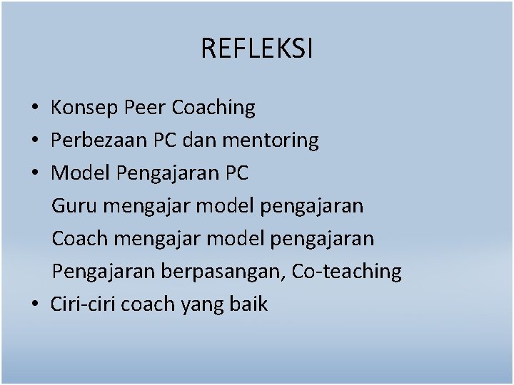 REFLEKSI • Konsep Peer Coaching • Perbezaan PC dan mentoring • Model Pengajaran PC
