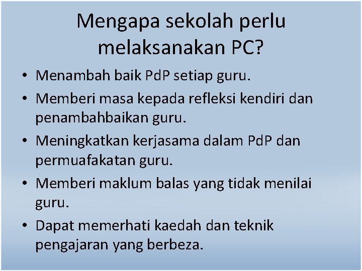 Mengapa sekolah perlu melaksanakan PC? • Menambah baik Pd. P setiap guru. • Memberi