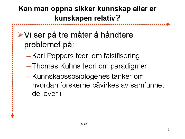 Kan man oppnå sikker kunnskap eller er kunskapen relativ? Ø Vi ser på tre