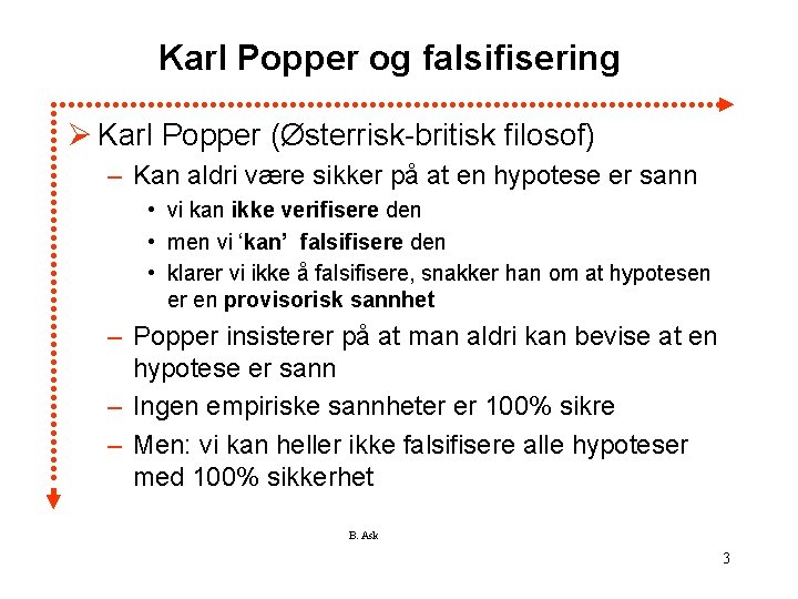 Karl Popper og falsifisering Ø Karl Popper (Østerrisk-britisk filosof) – Kan aldri være sikker