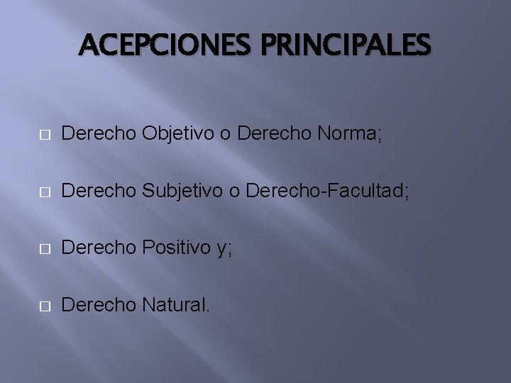 ACEPCIONES PRINCIPALES � Derecho Objetivo o Derecho Norma; � Derecho Subjetivo o Derecho-Facultad; �