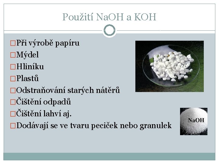 Použití Na. OH a KOH �Při výrobě papíru �Mýdel �Hliníku �Plastů �Odstraňování starých nátěrů