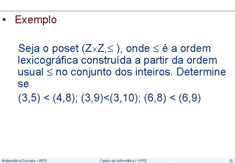  • Exemplo Seja o poset (Z Z, ), onde é a ordem lexicográfica