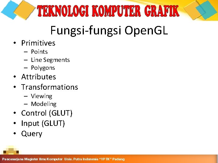 Fungsi-fungsi Open. GL • Primitives – Points – Line Segments – Polygons • Attributes