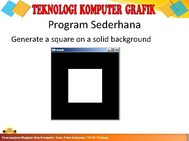 Program Sederhana Generate a square on a solid background Pascasarjana Magister Ilmu Komputer Putra