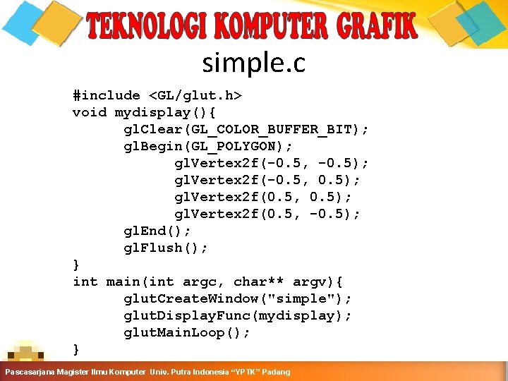 simple. c #include <GL/glut. h> void mydisplay(){ gl. Clear(GL_COLOR_BUFFER_BIT); gl. Begin(GL_POLYGON); gl. Vertex 2