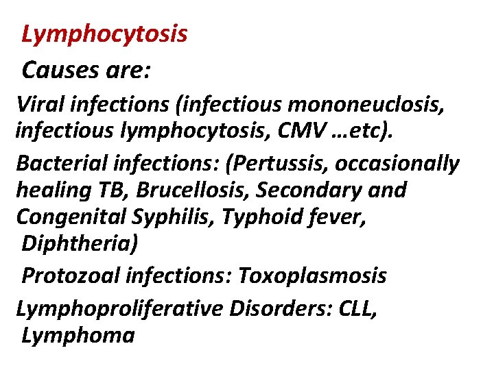 Lymphocytosis Causes are: Viral infections (infectious mononeuclosis, infectious lymphocytosis, CMV …etc). Bacterial infections: (Pertussis,