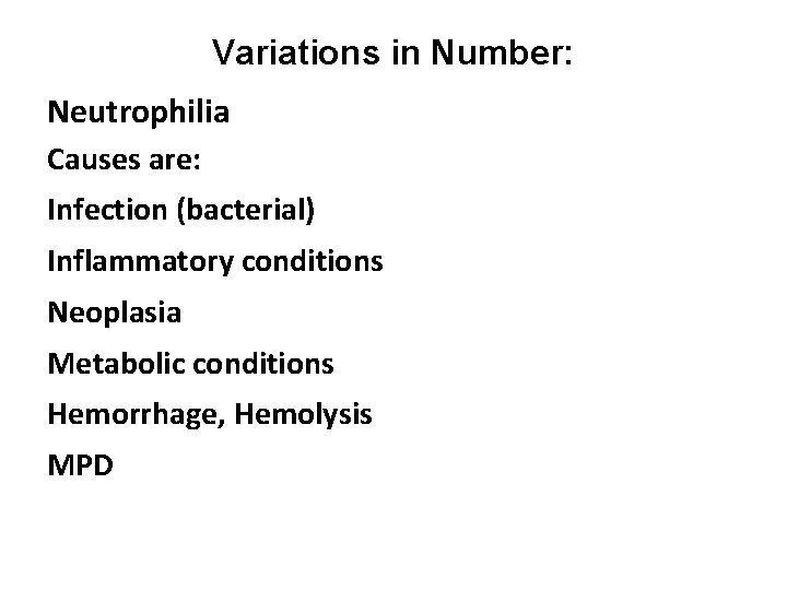 Variations in Number: Neutrophilia Causes are: Infection (bacterial) Inflammatory conditions Neoplasia Metabolic conditions Hemorrhage,