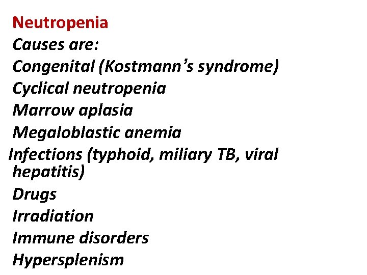 Neutropenia Causes are: Congenital (Kostmann’s syndrome) Cyclical neutropenia Marrow aplasia Megaloblastic anemia Infections (typhoid,