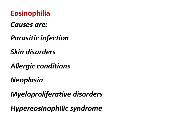 Eosinophilia Causes are: Parasitic infection Skin disorders Allergic conditions Neoplasia Myeloproliferative disorders Hypereosinophilic syndrome
