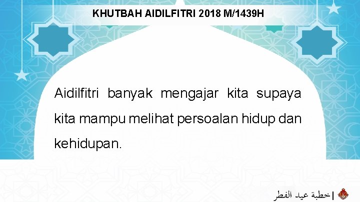 KHUTBAH AIDILFITRI 2018 M/1439 H Aidilfitri banyak mengajar kita supaya kita mampu melihat persoalan