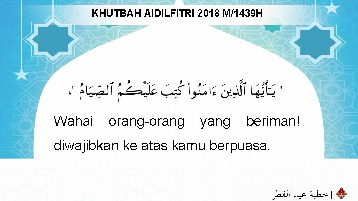 KHUTBAH AIDILFITRI 2018 M/1439 H Wahai orang-orang yang beriman! diwajibkan ke atas kamu berpuasa.