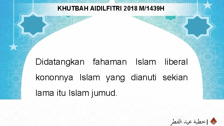 KHUTBAH AIDILFITRI 2018 M/1439 H Didatangkan fahaman Islam liberal kononnya Islam yang dianuti sekian