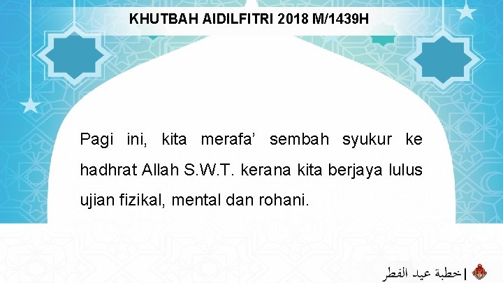 KHUTBAH AIDILFITRI 2018 M/1439 H Pagi ini, kita merafa’ sembah syukur ke hadhrat Allah