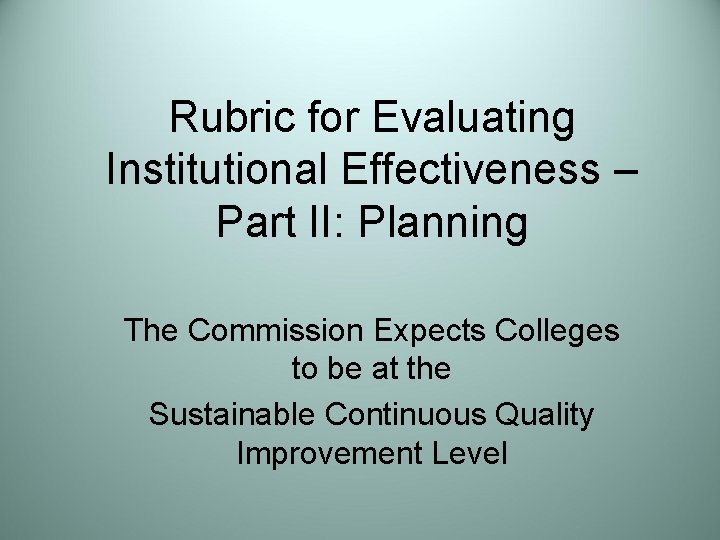 Rubric for Evaluating Institutional Effectiveness – Part II: Planning The Commission Expects Colleges to