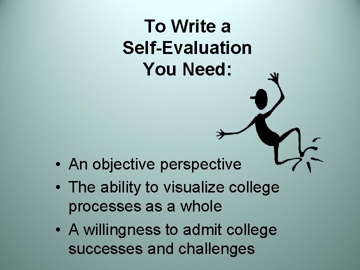 To Write a Self-Evaluation You Need: • An objective perspective • The ability to