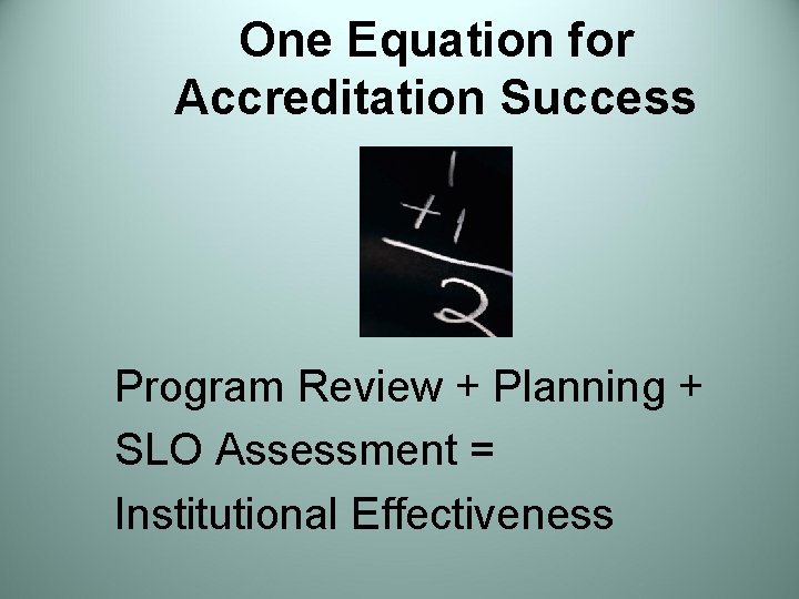 One Equation for Accreditation Success Program Review + Planning + SLO Assessment = Institutional