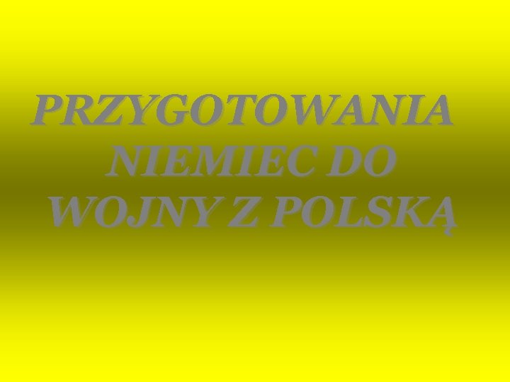 PRZYGOTOWANIA NIEMIEC DO WOJNY Z POLSKĄ 