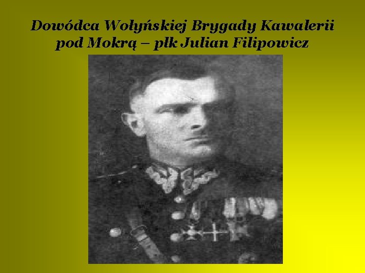 Dowódca Wołyńskiej Brygady Kawalerii pod Mokrą – płk Julian Filipowicz 