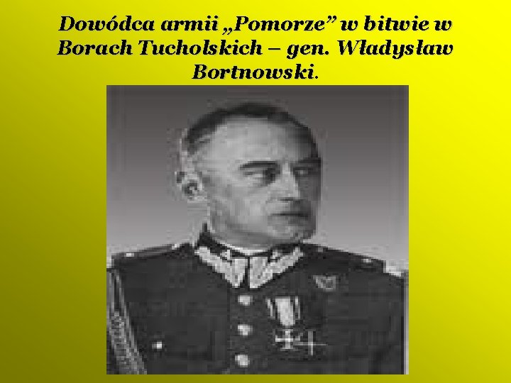 Dowódca armii „Pomorze” w bitwie w Borach Tucholskich – gen. Władysław Bortnowski 