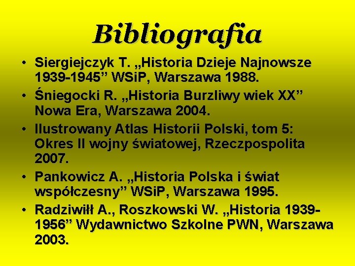 Bibliografia • Siergiejczyk T. „Historia Dzieje Najnowsze 1939 -1945” WSi. P, Warszawa 1988. •