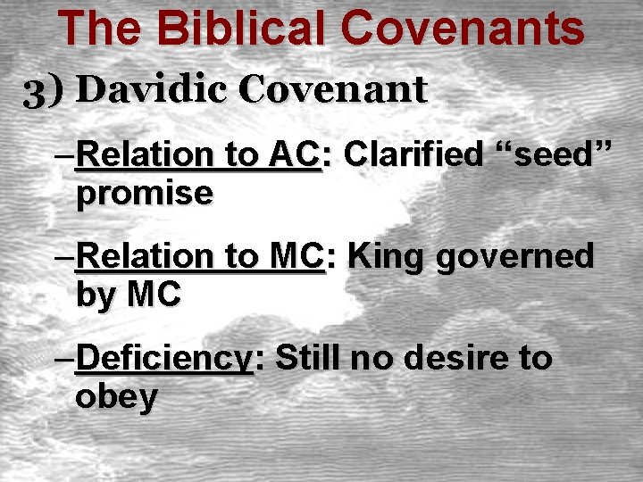 The Biblical Covenants 3) Davidic Covenant –Relation to AC: Clarified “seed” promise –Relation to