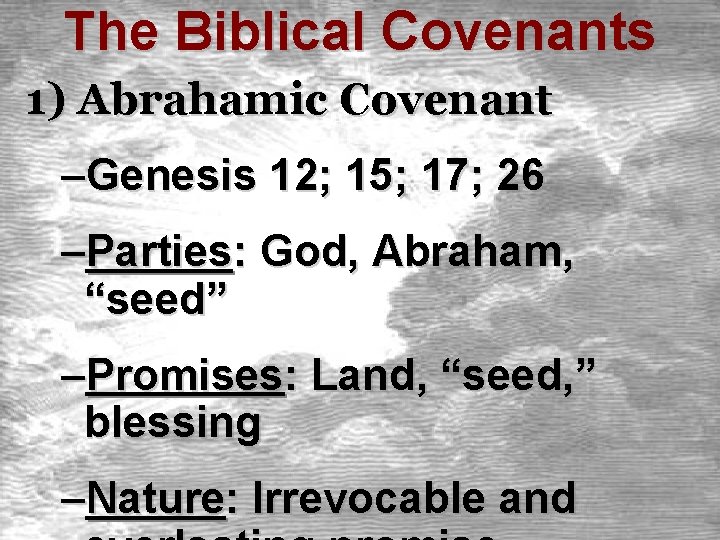 The Biblical Covenants 1) Abrahamic Covenant –Genesis 12; 15; 17; 26 –Parties: God, Abraham,