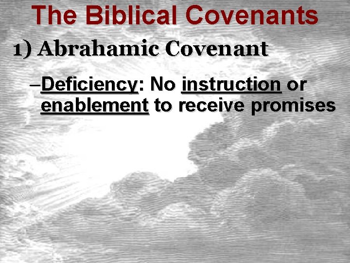 The Biblical Covenants 1) Abrahamic Covenant –Deficiency: No instruction or enablement to receive promises