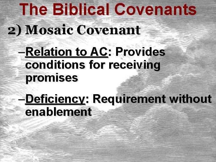 The Biblical Covenants 2) Mosaic Covenant –Relation to AC: Provides conditions for receiving promises