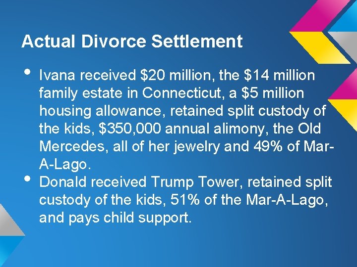 Actual Divorce Settlement • • Ivana received $20 million, the $14 million family estate