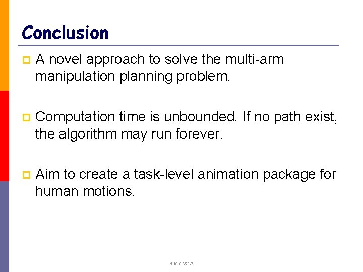 Conclusion p A novel approach to solve the multi-arm manipulation planning problem. p Computation