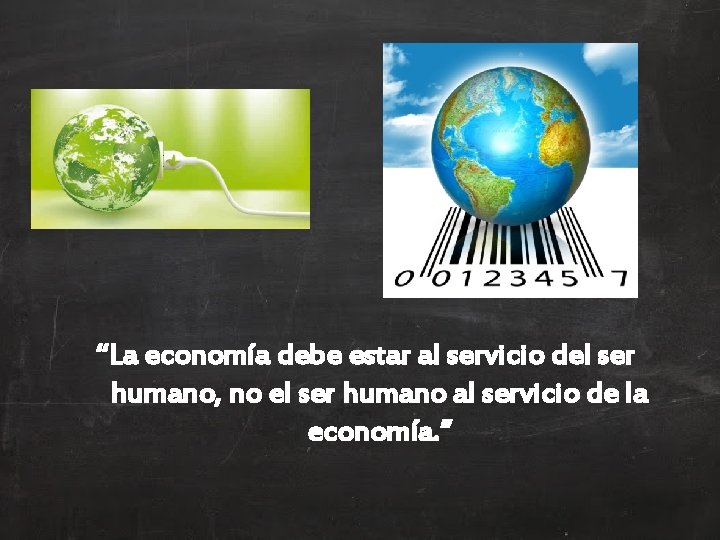 “La economía debe estar al servicio del ser humano, no el ser humano al